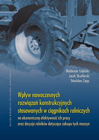 Wpływ nowoczesnych rozwiązań konstrukcyjnych stosowanych w ciągnikach rolniczych Izdebski Waldemar, Skudlarski Jacek, Zając Staniasław
