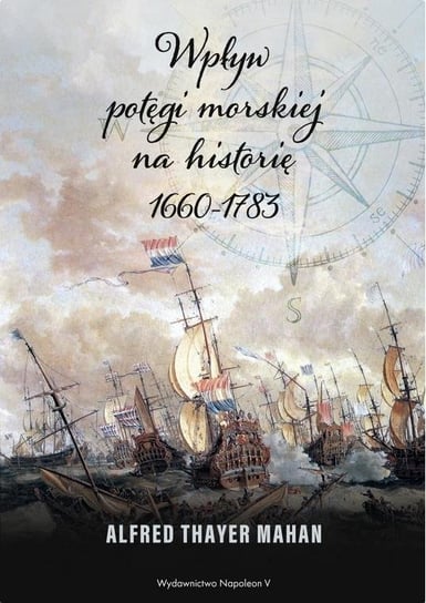 Wpływ potęgi morskiej na historię 1660-1783 Alfred Thayer Mahan