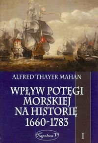 Wpływ potęgi morskiej na historię 1660-1783. Tom 1 Mahan Alfred Thayer