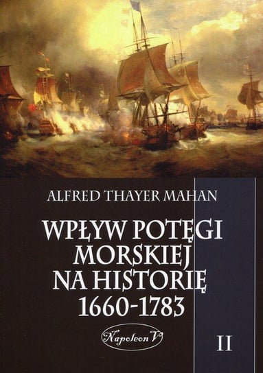 Wpływ potęgi morskiej na historię 1660-1783. Tom 2 Alfred Thayer Mahan