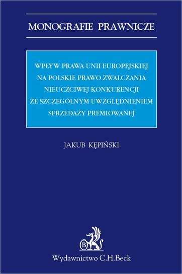 Wpływ prawa Unii Europejskiej na polskie prawo zwalczania nieuczciwej konkurencji ze szczególnym uwzględnieniem sprzedaży premiowanej Kępiński Jakub