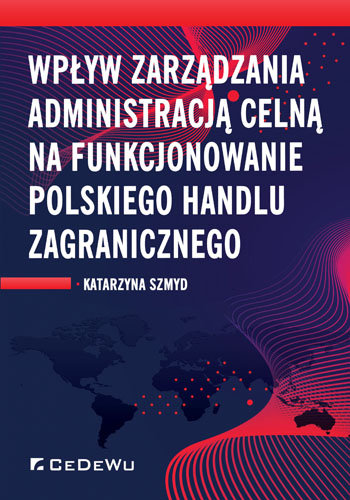 Wpływ zarządzania administracją celną na funkcjonowanie polskiego handlu zagranicznego Szmyd Katarzyna