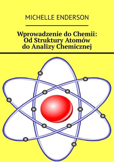 Wprowadzenie do Chemii: Od Struktury Atomów do Analizy Chemicznej Enderson Michelle