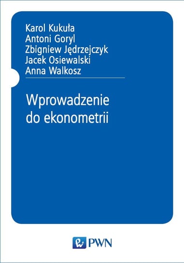 Wprowadzenie do ekonometrii Kukuła Karol, Goryl Antoni, Jędrzejczyk Zbigniew, Osiewalski Jacek, Walkosz Anna