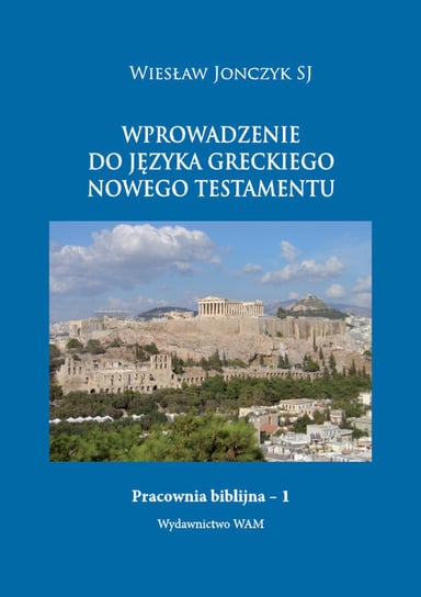Wprowadzenie do języka greckiego Nowego Testamentu Jonczyk Wiesław