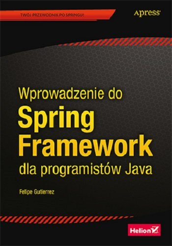 Wprowadzenie do Spring Framework dla programistów Java Gutierrez Felipe
