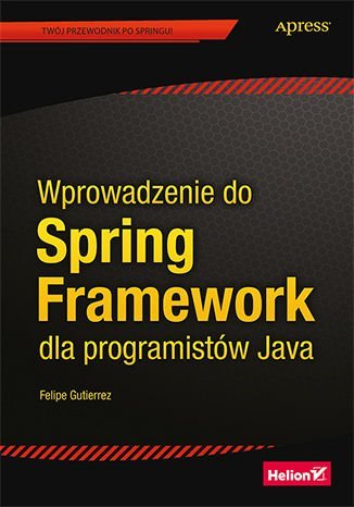 Wprowadzenie do Spring Framework dla programistów Java Gutierrez Felipe
