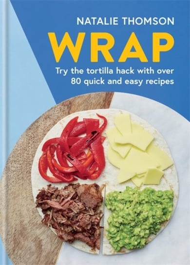 Wrap. Try the tortilla hack with over 80 quick and easy recipes Natalie Thomson
