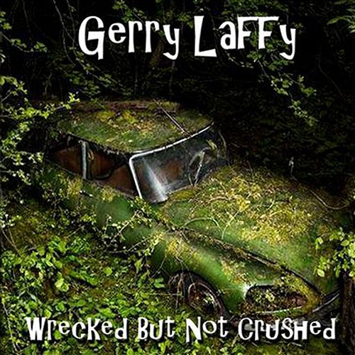 Wrecked But Not Crushed Gerry Laffy