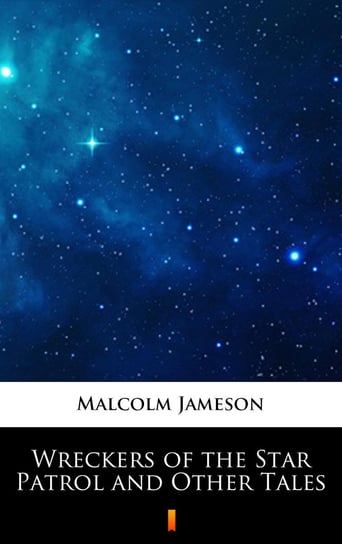 Wreckers of the Star Patrol and Other Tales Malcolm Jameson