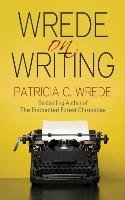 Wrede on Writing: Tips, Hints, and Opinions on Writing Wrede Patricia, Wrede Patricia C.