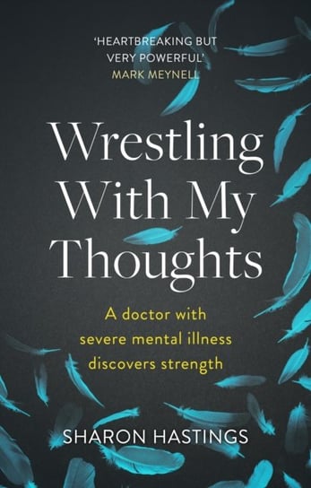 Wrestling With My Thoughts. A Doctor With Severe Mental Illness Discovers Strength Hastings Sharon