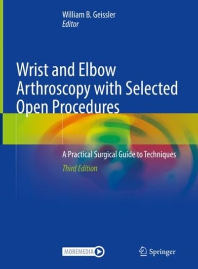 Wrist and Elbow Arthroscopy with Selected Open Procedures: A Practical Surgical Guide to Techniques Springer Nature Switzerland AG