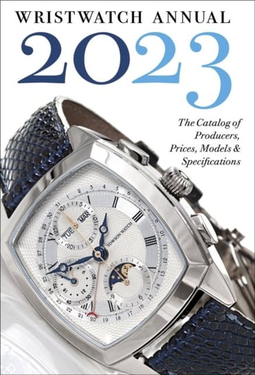Wristwatch Annual 2023: The Catalog of Producers, Prices, Models, and Specifications Peter Braun