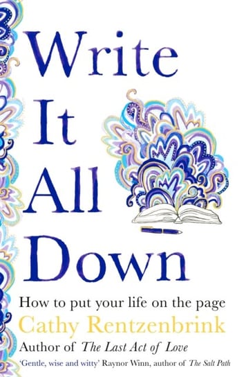 Write It All Down: How to Put Your Life on the Page Cathy Rentzenbrink
