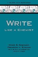 Write Like a Chemist: A Guide and Resource Robinson Marin, Stoller Fredricka, Costanza-Robinson Molly