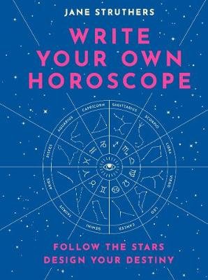 Write Your Own Horoscope: Follow the Stars, Design Your Destiny Struthers Jane