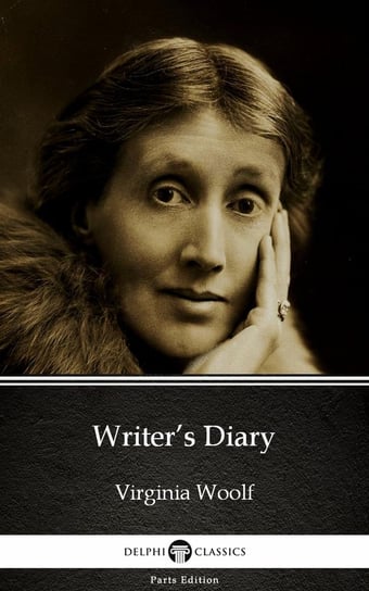 Writer’s Diary by Virginia Woolf. Delphi Classics (Illustrated) Virginia Woolf