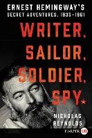 Writer, Sailor, Soldier, Spy: Ernest Hemingway's Secret Adventures, 1935-1961 Reynolds Nicholas