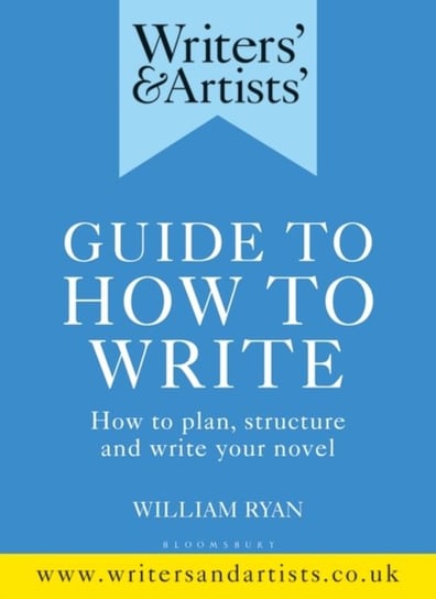 Writers & Artists Guide to How to Write: How to plan, structure and write your novel Ryan William
