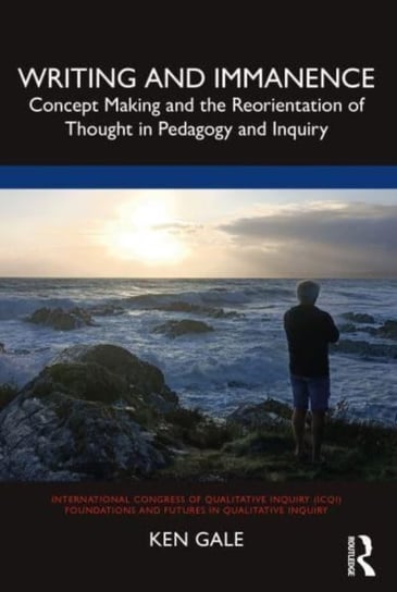 Writing and Immanence: Concept Making and the Reorientation of Thought in Pedagogy and Inquiry Opracowanie zbiorowe