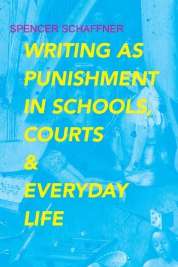 Writing as Punishment in Schools, Courts, and Everyday Life Spencer Schaffner