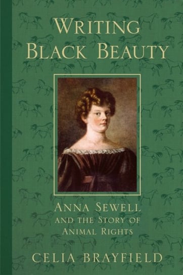 Writing Black Beauty: Anna Sewell and the Story of Animal Rights Brayfield Celia