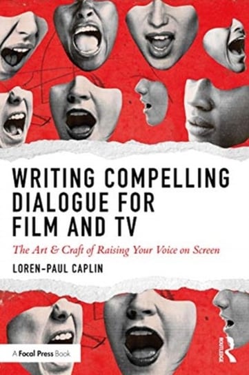 Writing Compelling Dialogue for Film and TV. The Art & Craft of Raising Your Voice on Screen Opracowanie zbiorowe