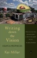 Writing Down the Vision: Essays & Prophecies Miller Kei