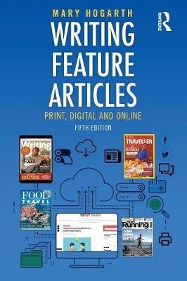 Writing Feature Articles. Print, Digital and Online Mary Hogarth
