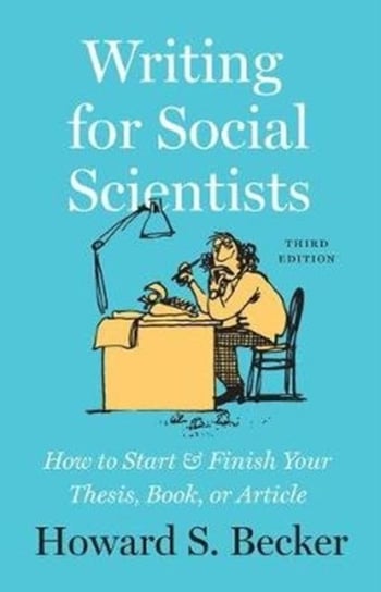 Writing For Social Scientists, Third Edition: How to Start And Finish Your Thesis, Book Or Article Howard S Becker