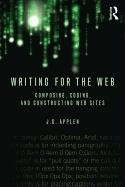 Writing for the Web: Composing, Coding, and Constructing Web Sites Applen J. D.