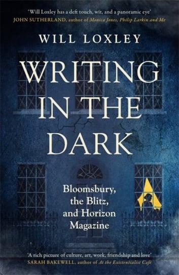 Writing in the Dark: Bloomsbury, the Blitz and Horizon Magazine Will Loxley