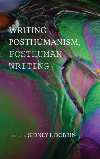 Writing Posthumanism, Posthuman Writing Parlor Press