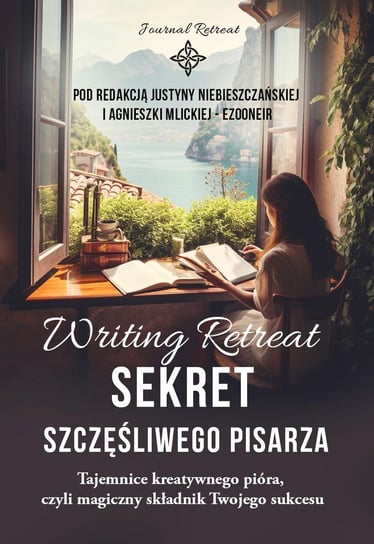Writing retreat. Sekret szczęśliwego pisarza Justyna Niebieszczańska, Agnieszka Mlicka-Ezooneir
