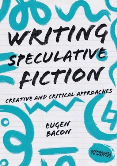 Writing Speculative Fiction: Creative and Critical Approaches Eugen Bacon