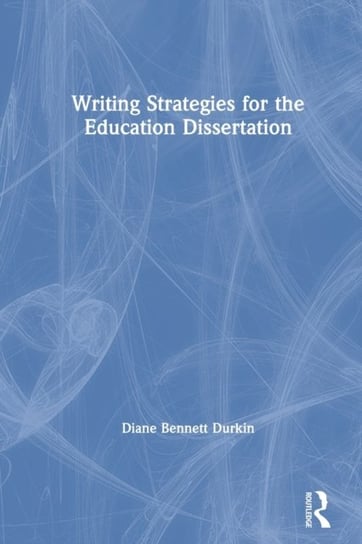 Writing Strategies for the Education Dissertation Diane Bennett Durkin