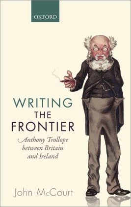 Writing the Frontier: Anthony Trollope Between Britain and Ireland Mccourt John