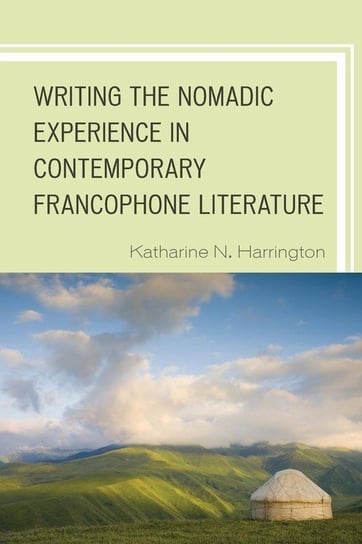 Writing the Nomadic Experience in Contemporary Francophone Literature Harrington Katharine N.