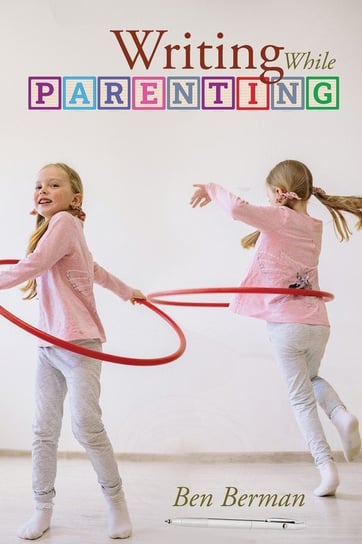 Writing While Parenting Ben Berman