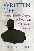 Written Off: Mental Health Stigma and the Loss of Human Potential Yanos Philip T.