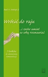 Wrócić do raju i znów umieć ze sobą rozmawiać. 7 kroków do odnowienia komunikacji Soukup Paul A.