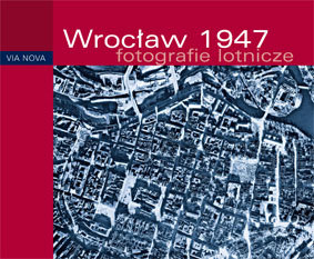 Wrocław 1947. Fotografie lotnicze Tyszkiewicz Jakub, Kaczmarek Michał