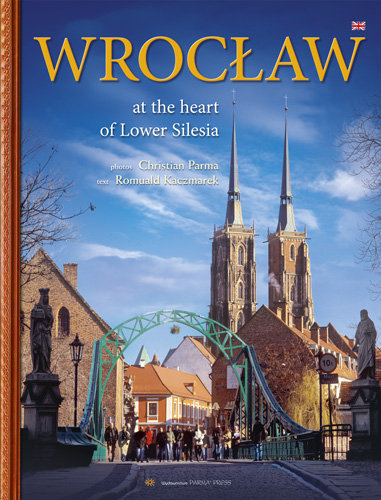 Wrocław at the heart of Lower Silesia Kaczmarek Romuald