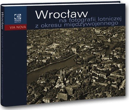 Wrocław na fotografii lotniczej z okresu międzywojennego Eysymontt Rafał, Urban Thomas
