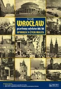 Wrocław przełomu wieków XIX/XX. Opowieść o życiu miasta + DVD Galik Piotr