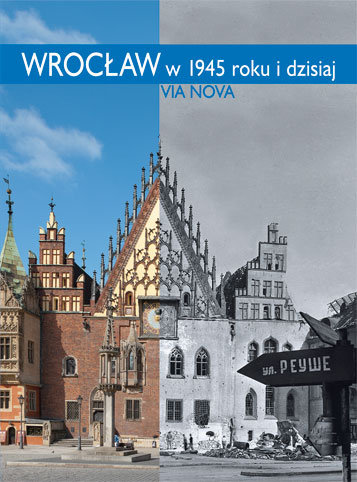 Wrocław w 1945 roku i dzisiaj Smolak Marzena