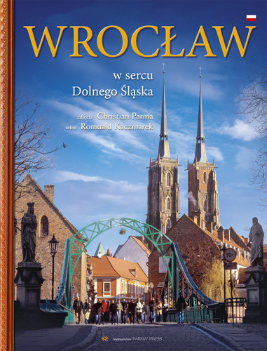 Wrocław w sercu Dolnego Śląska Kaczmarek Romuald