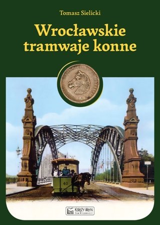 Wrocławskie tramwaje konne Sielicki Tomasz