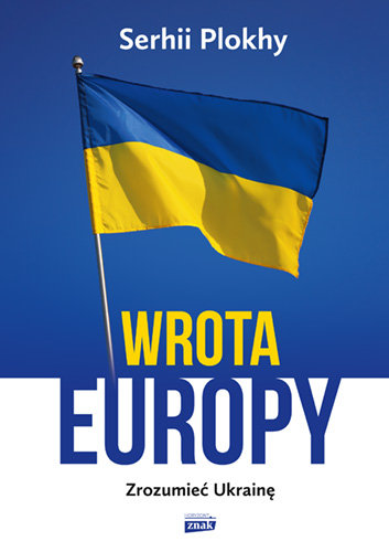 Wrota Europy. Zrozumieć Ukrainę Plokhy Serhii